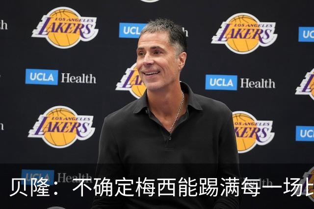 贝隆：不确定梅西能踢满每一场比赛，我认为他需要得到帮助